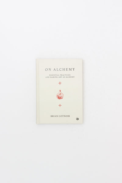 On Alchemy: Essential Practices and Making Art as Alchemy - Brian Cotnoir