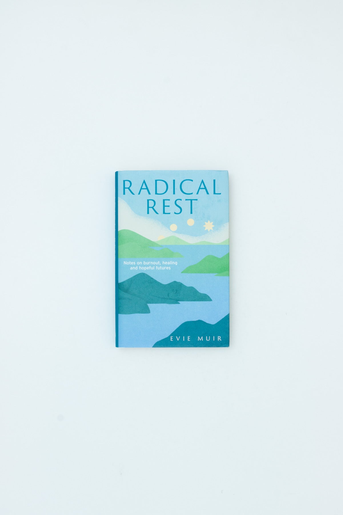 Radical Rest: Notes on Burnout, Healing and Hopeful Futures - Evie Muir