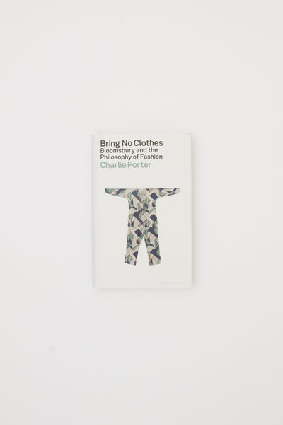 Bring No Clothes: Bloomsbury and the Philosophy of Fashion - Charlie Porter