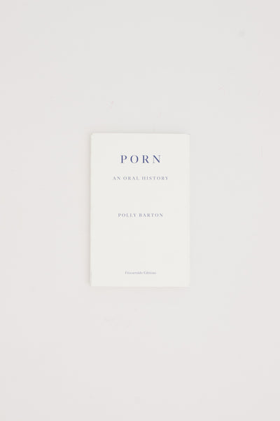 Porn. An Oral History. - Polly Barton