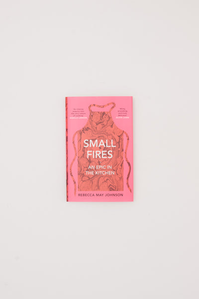 Small Fires: An Epic in the Kitchen - Rebecca May Johnson