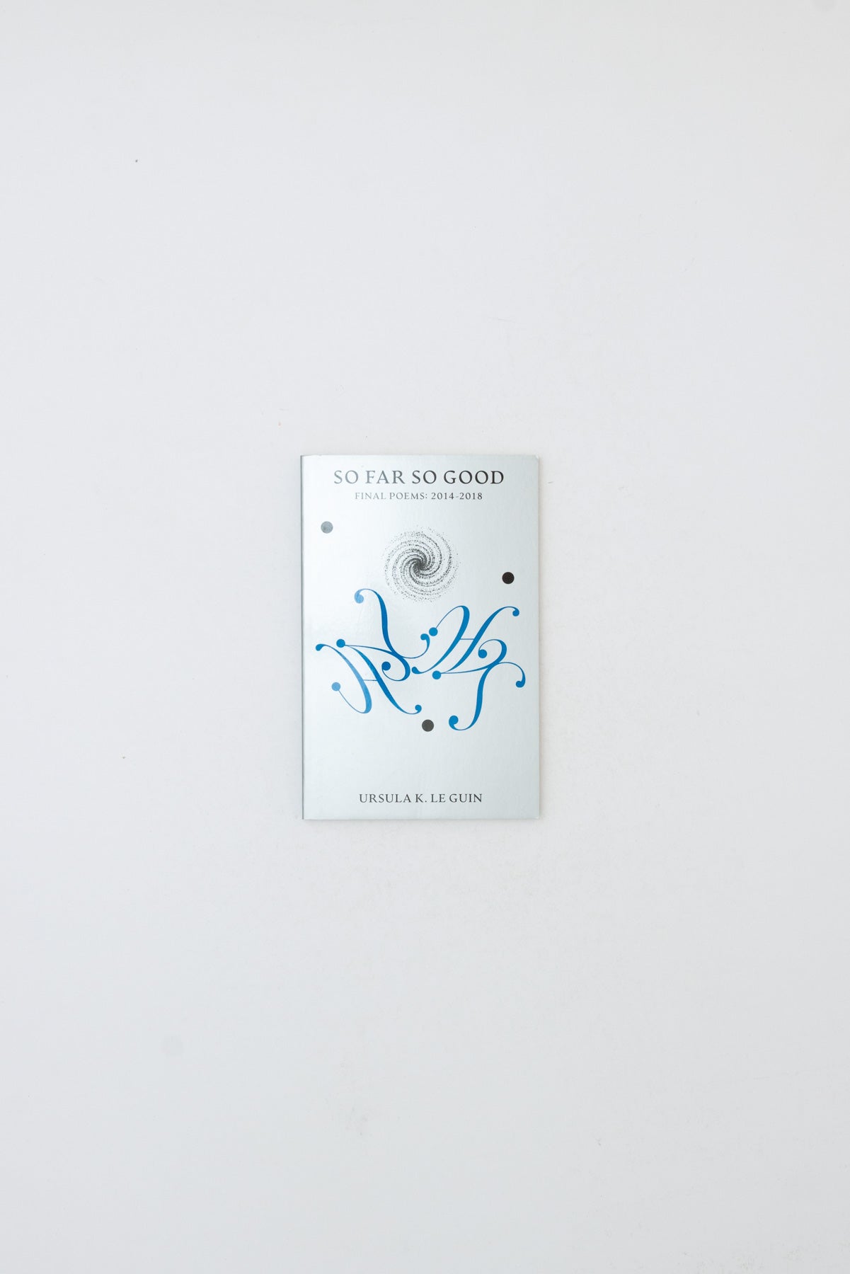 So Far So Good: Final Poems 2014-2018 - Ursula K. Le Guin