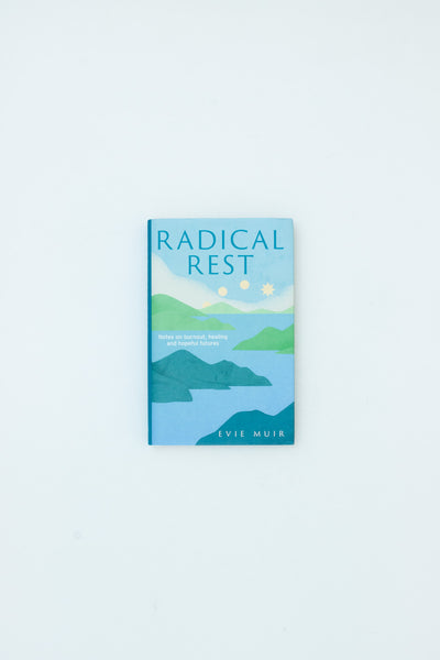 Radical Rest: Notes on Burnout, Healing and Hopeful Futures - Evie Muir