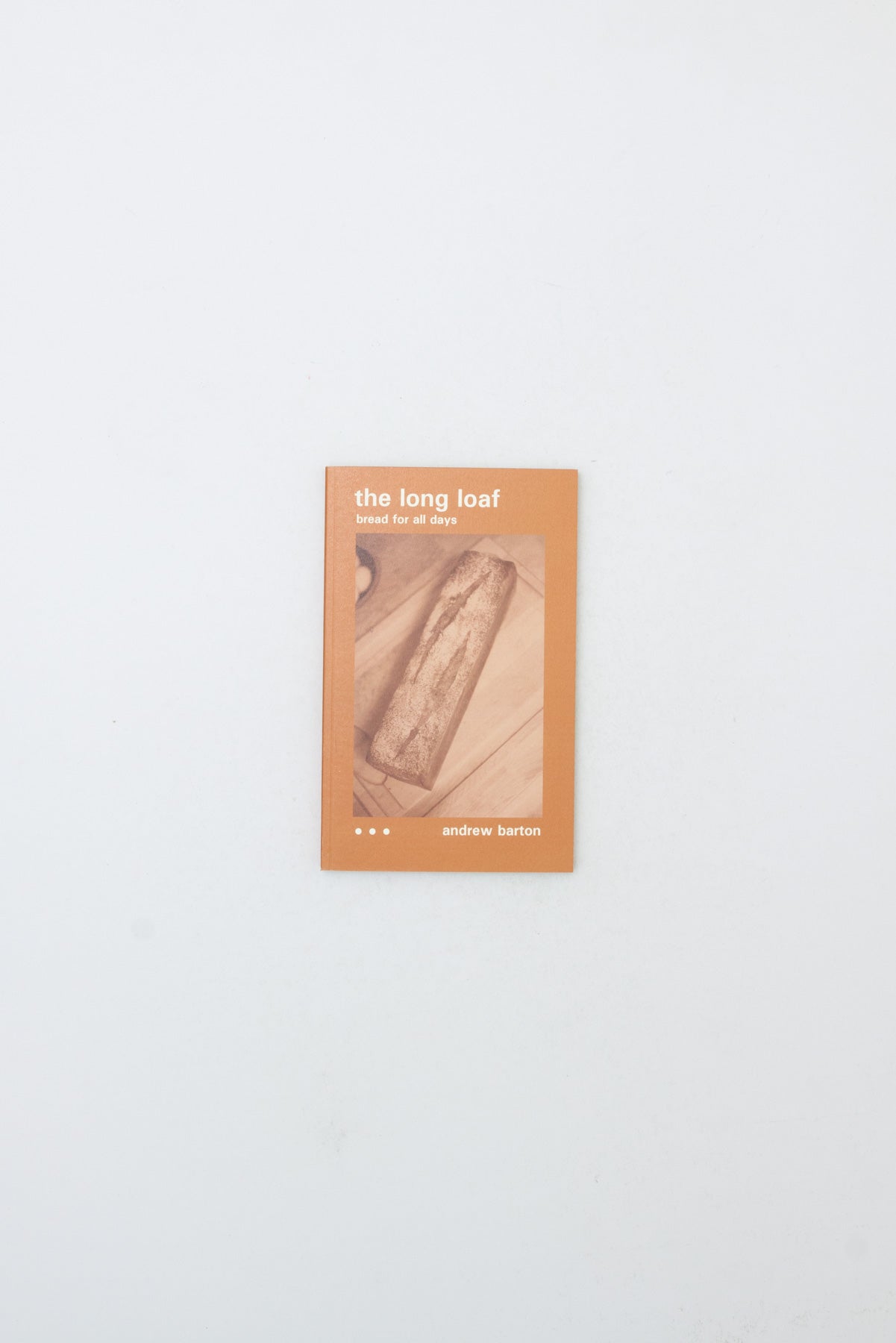 The Long Loaf: Bread for All Days - Andrew Barton