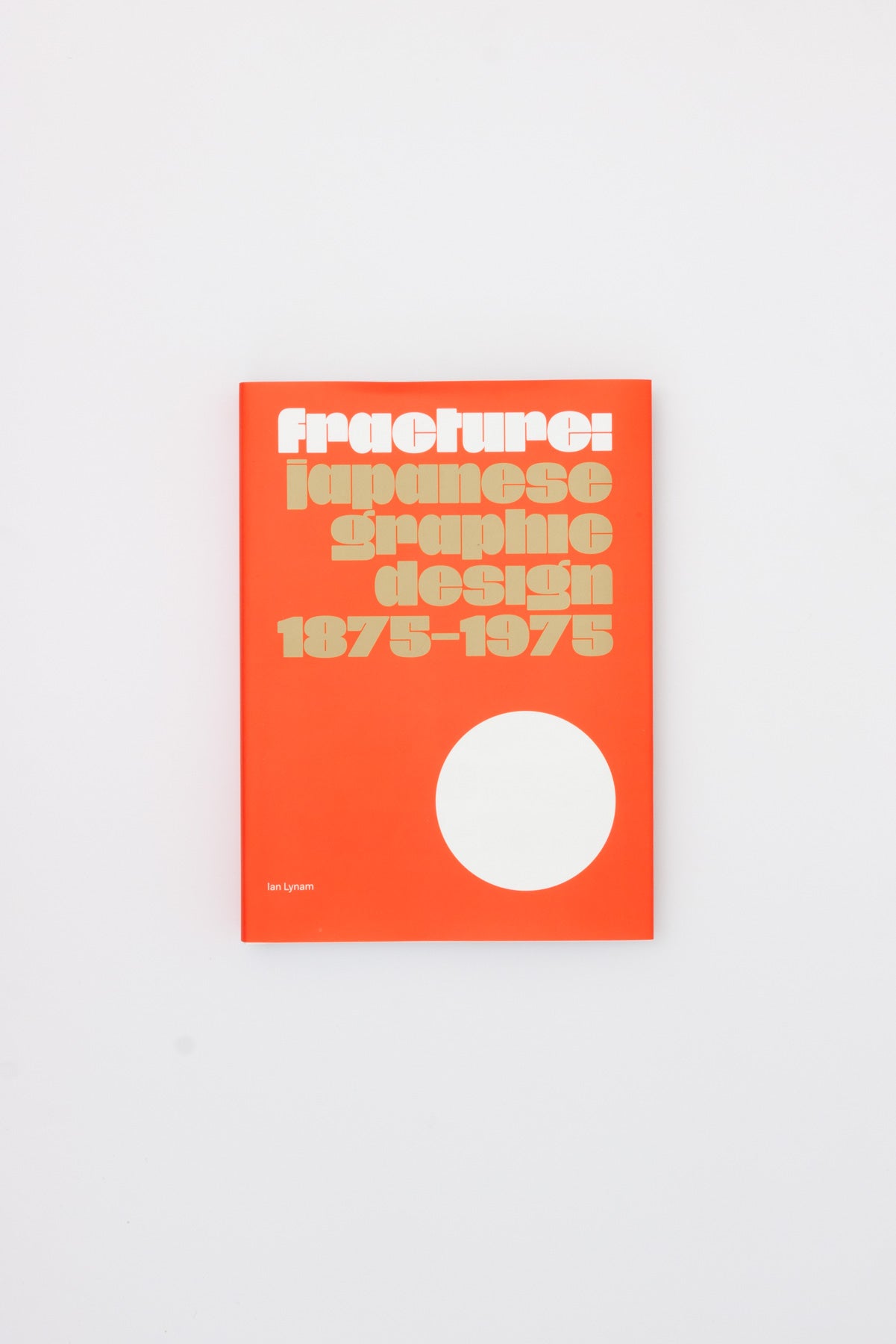 Fracture: Japanese Graphic Design 1875-1975 - Ian Lynam