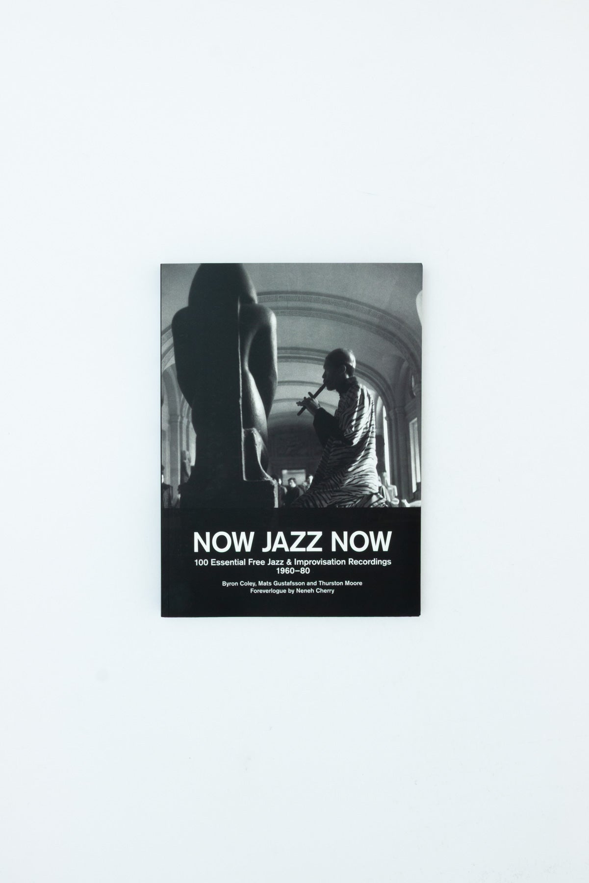NOW JAZZ NOW. 100 Essential Free Jazz & Improvisation Recordings 1960-80. - Neneh Cherry, Joe McPhee, Byron Coley, Mats Gustafsson & Thurston Moore
