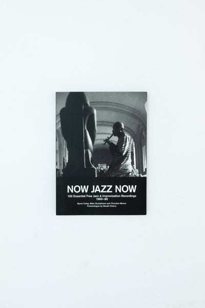 NOW JAZZ NOW. 100 Essential Free Jazz & Improvisation Recordings 1960-80. - Neneh Cherry, Joe McPhee, Byron Coley, Mats Gustafsson & Thurston Moore