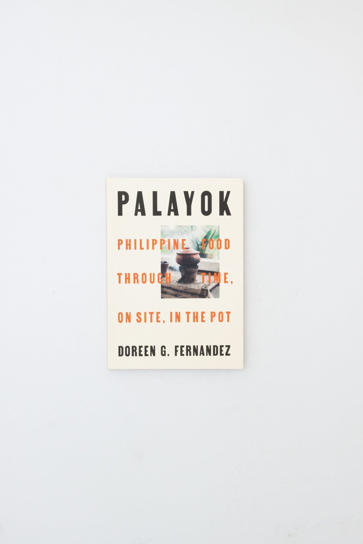 Palayok: Philippine Food through Time, on Site, in the Pot - Doreen G. Fernandez