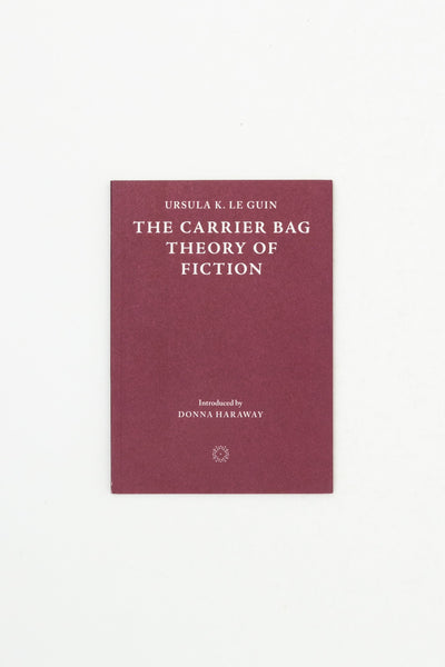 The Carrier Bag Theory of Fiction - Ursula K. Le Guin