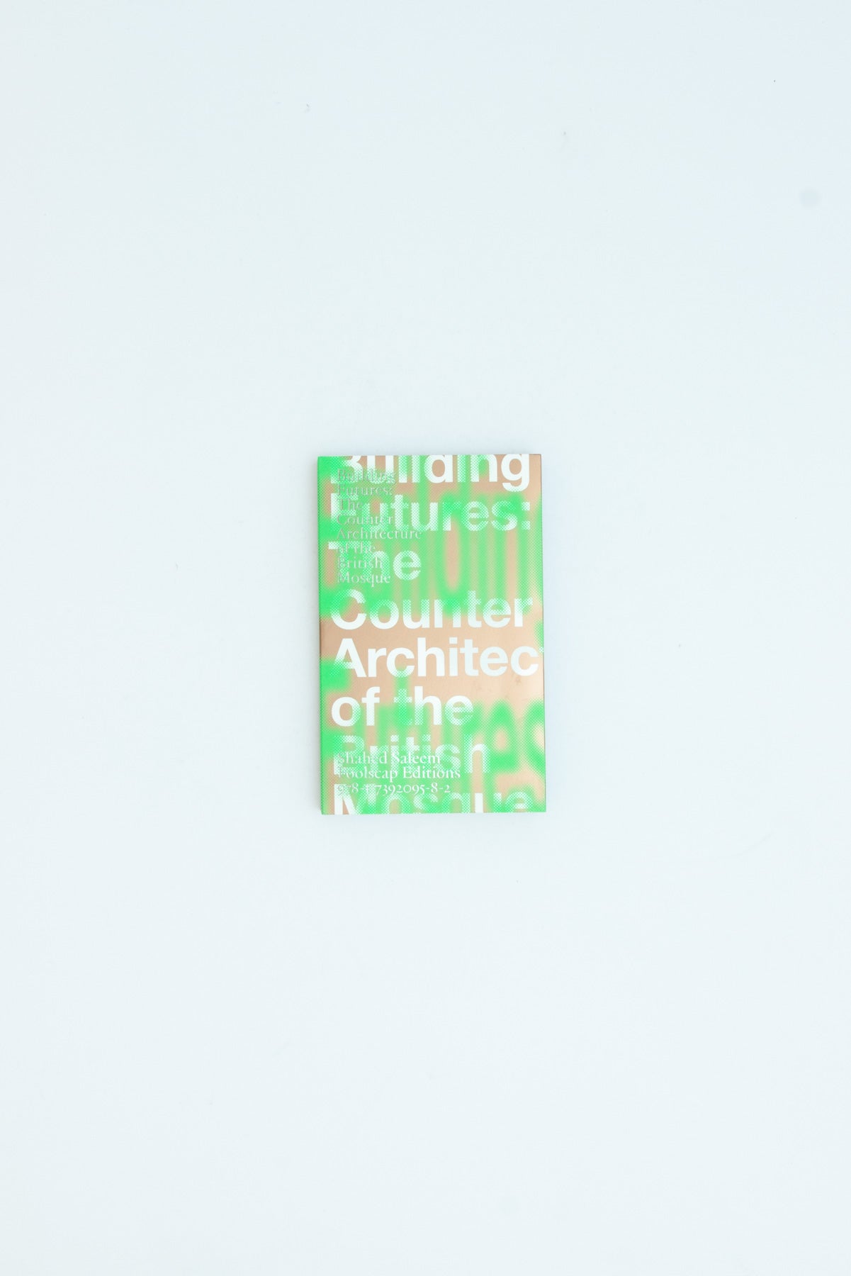 Building Futures: The Counter Architecture of the British Mosque - Shahed Saleem, Christopher Turner & Ella Kilgallon eds.