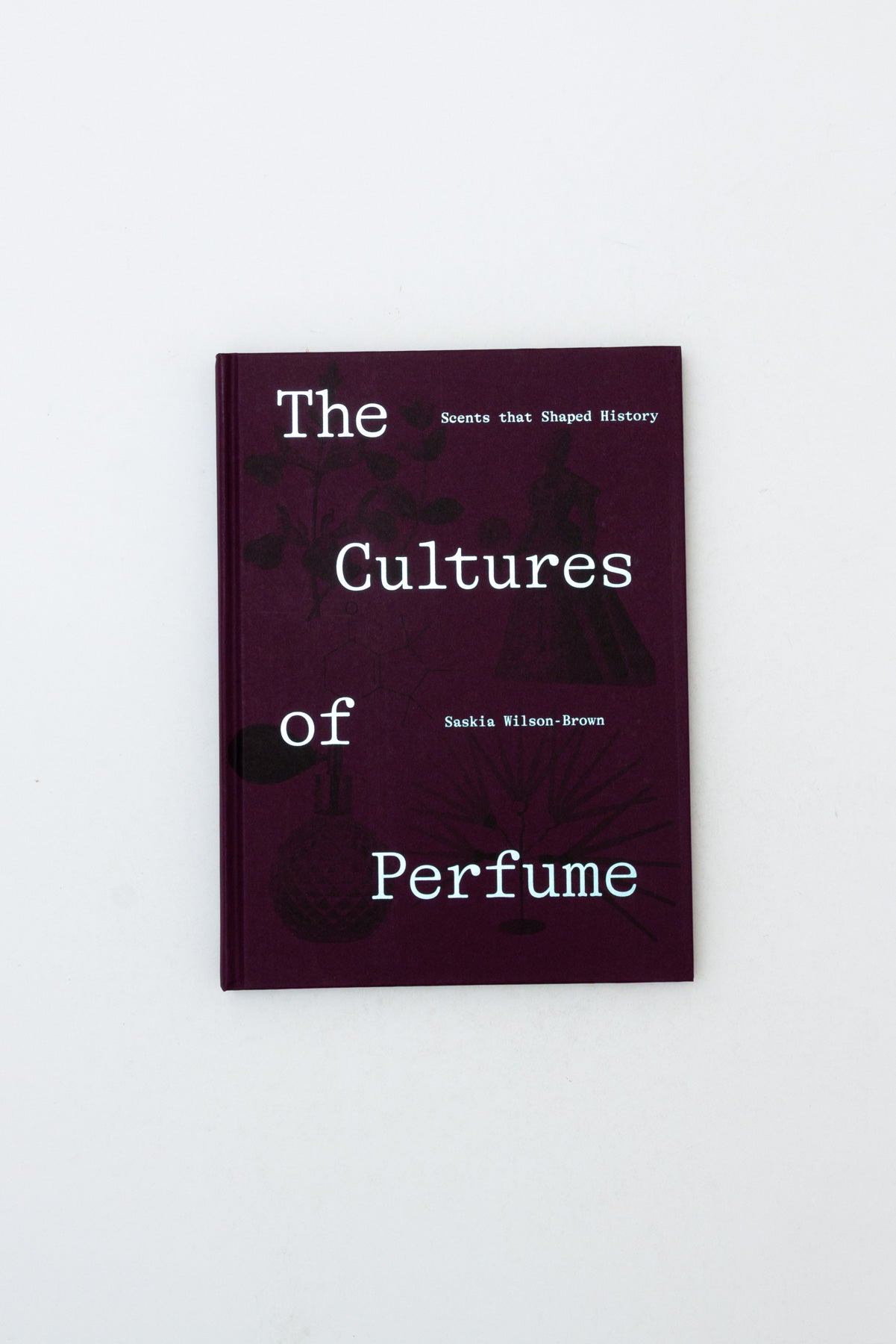 The Cultures of Perfume: Scents that Shaped History - Saskia Wilson-Brown