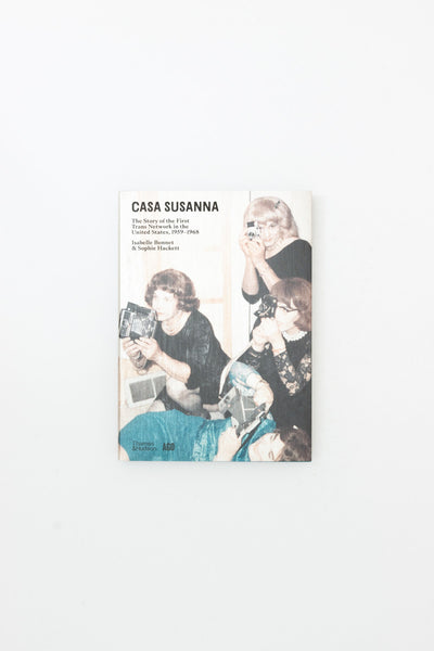 Casa Susanna. The Story of the First Trans Network in the United States, 1959-1968 - Isabelle Bonnet, Sophie Hackett, Susan Stryker