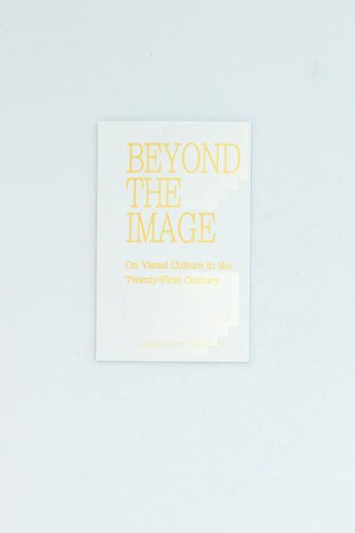 Beyond the Image: On Visual Culture in the Twenty-First Century - Alessandro Sbodrdoni