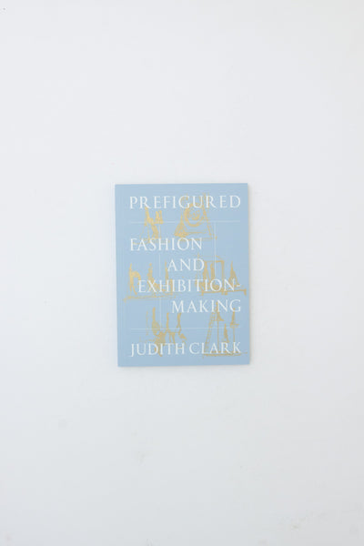 Prefigured: Fashion and Exhibition-Making - Judith Clark