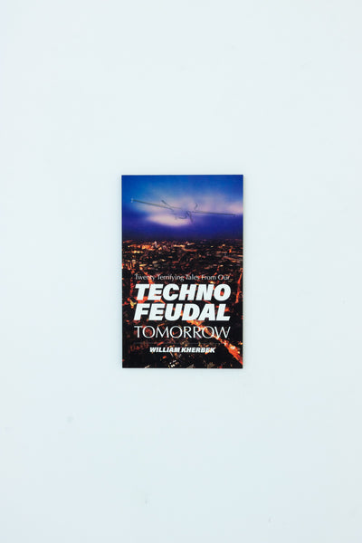Twenty Terrifying Tales From Our Technofeudal Tomorrow - William Kherbek