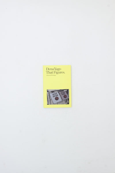 Dena Yago. That Figures. Selected Writings.