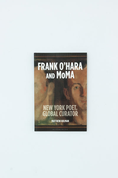Frank O'Hara and MoMA. New York Poet, Global Curator. - Matthew Holman