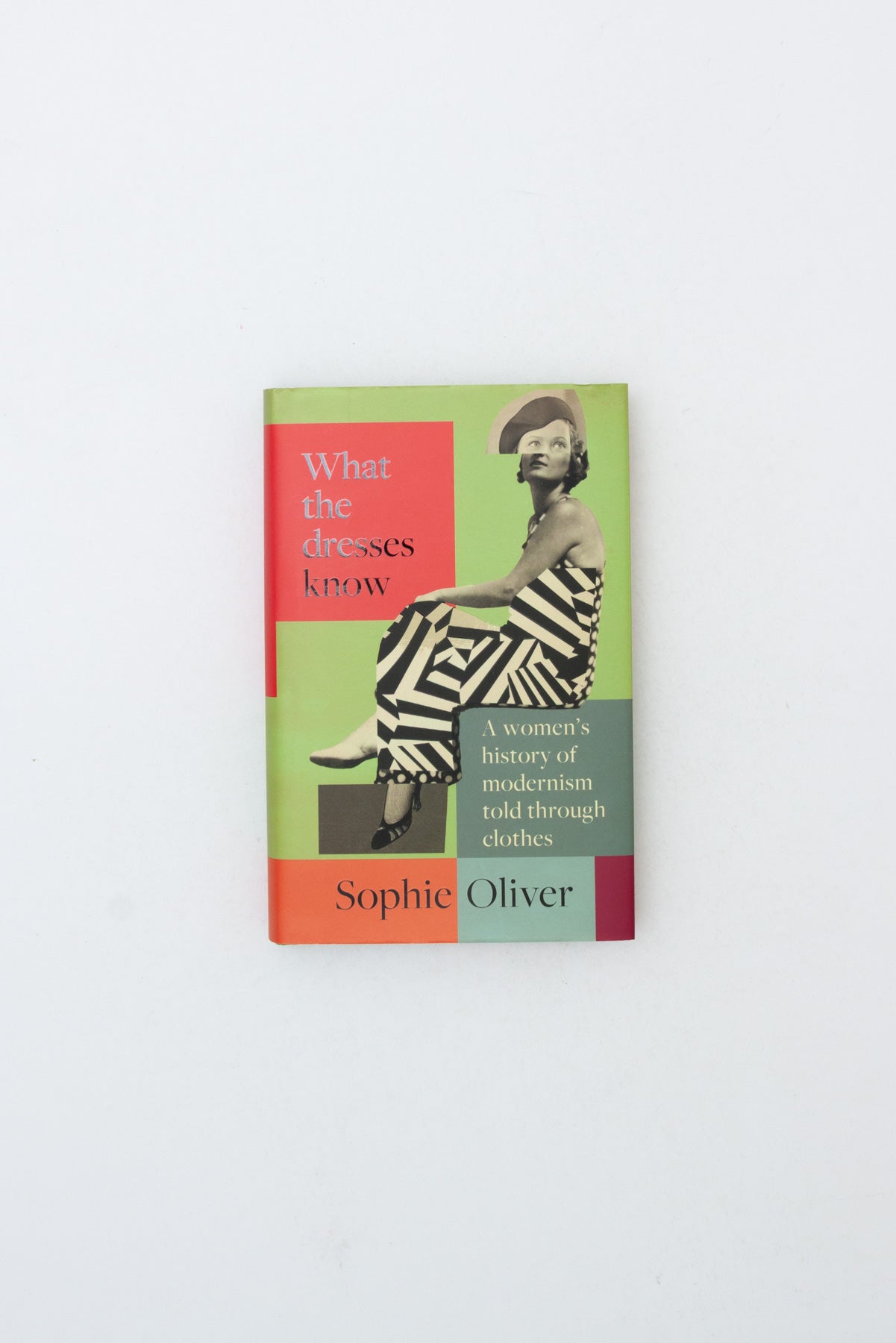 What the dresses know. A women's history of modernism told through clothes. - Sophie Oliver