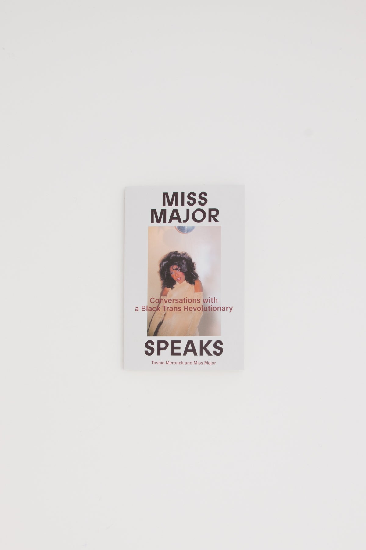 Miss Major Speaks:Conversations with a Black Trans Revolutionary - Miss Major Griffin-Grace and Toshio Meronek