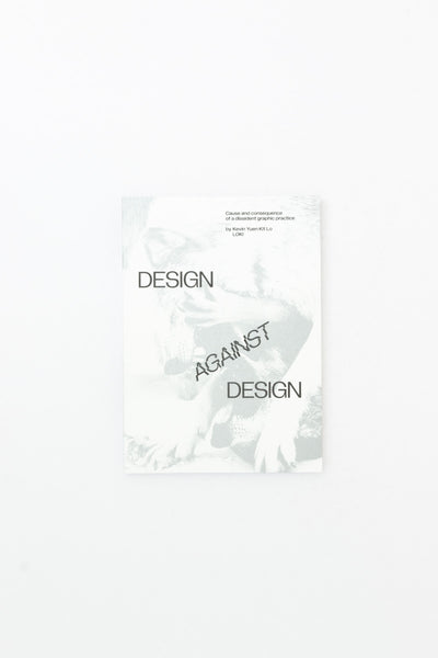 Design Against Design - Cause and consequence of a dissident graphic practice - Kevin Yuen Kit Lo