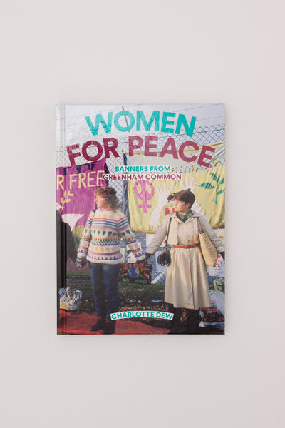 Women For Peace: Banners From Greenham Common - Charlotte Dew