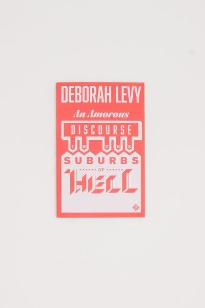 An Amorous Discourse in the Suburbs of Hell - Deborah Levy